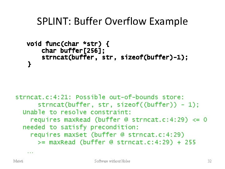 SPLINT: Buffer Overflow Example void func(char *str) { char buffer[256]; strncat(buffer, str, sizeof(buffer)-1); }