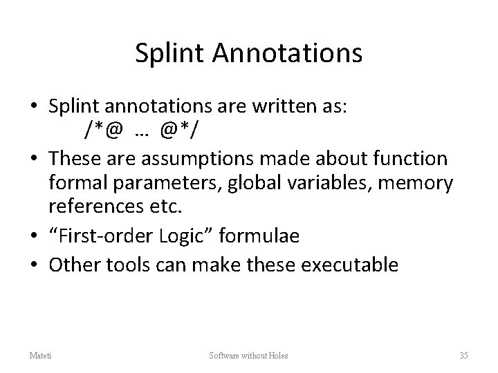 Splint Annotations • Splint annotations are written as: /*@ … @*/ • These are