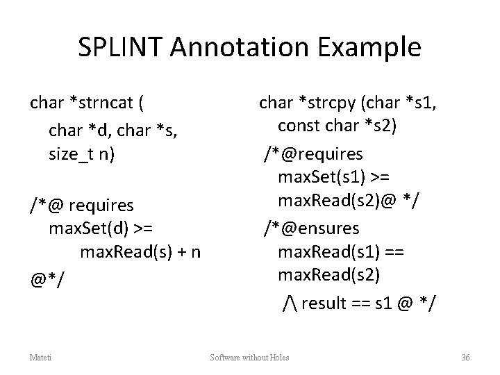 SPLINT Annotation Example char *strncat ( char *d, char *s, size_t n) /*@ requires