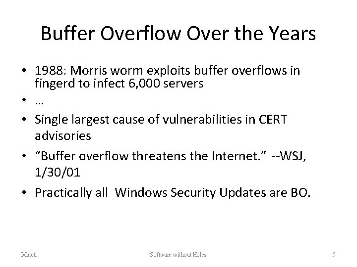 Buffer Overflow Over the Years • 1988: Morris worm exploits buffer overflows in fingerd