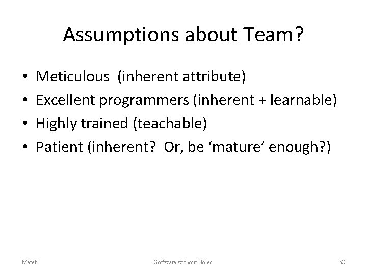 Assumptions about Team? • • Meticulous (inherent attribute) Excellent programmers (inherent + learnable) Highly