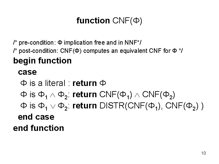 function CNF(Φ) /* pre-condition: Φ implication free and in NNF*/ /* post-condition: CNF(Φ) computes
