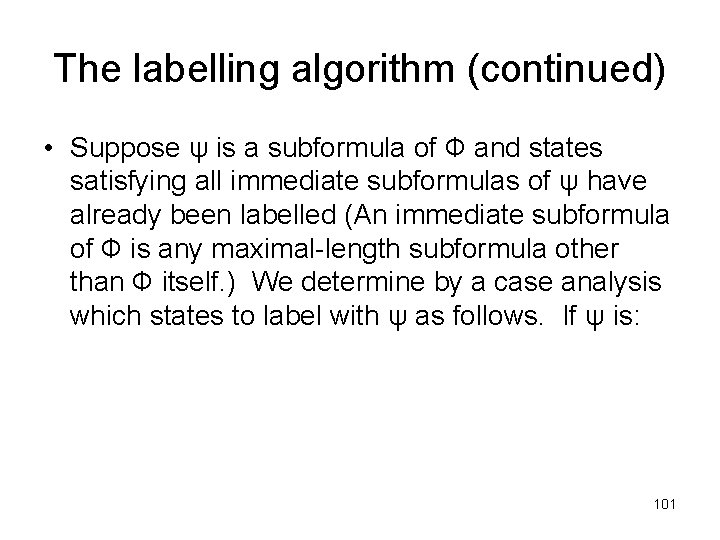 The labelling algorithm (continued) • Suppose ψ is a subformula of Ф and states