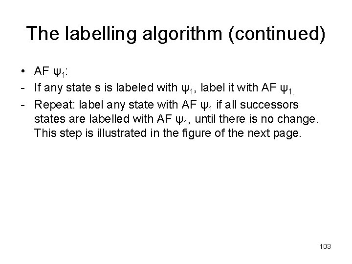 The labelling algorithm (continued) • AF ψ1: - If any state s is labeled