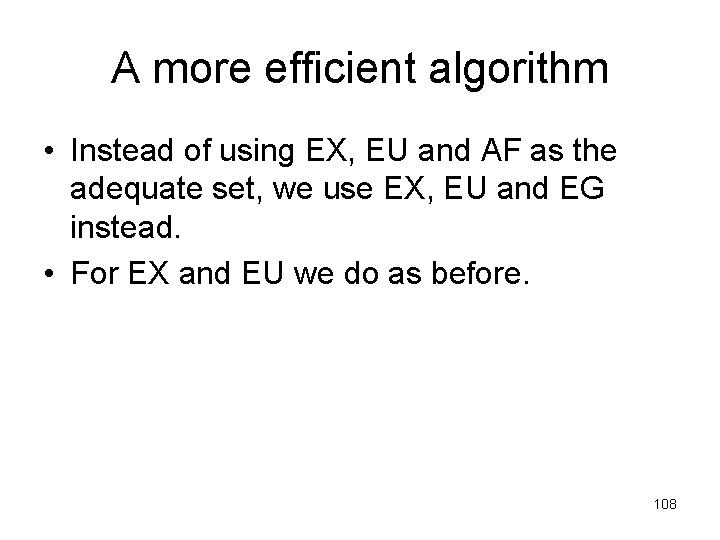 A more efficient algorithm • Instead of using EX, EU and AF as the