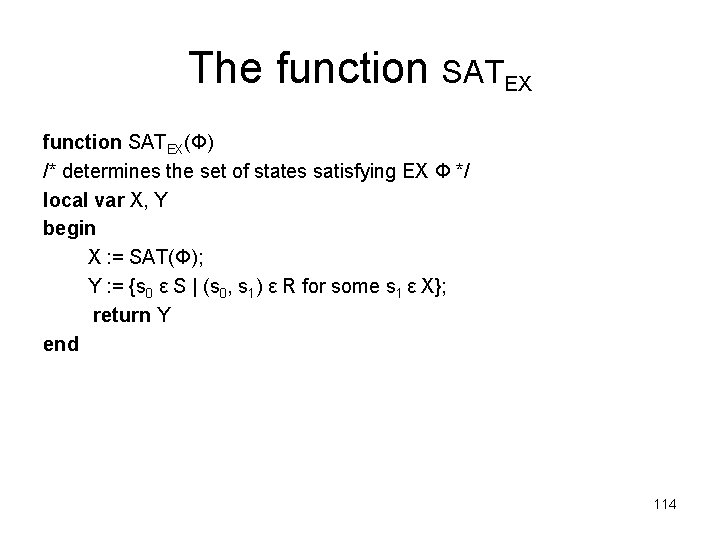 The function SATEX(Φ) /* determines the set of states satisfying EX Φ */ local