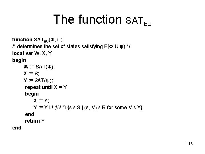 The function SATEU(Φ, ψ) /* determines the set of states satisfying E[Φ U ψ) The function SATEU(Φ, ψ) /* determines the set of states satisfying E[Φ U ψ)
