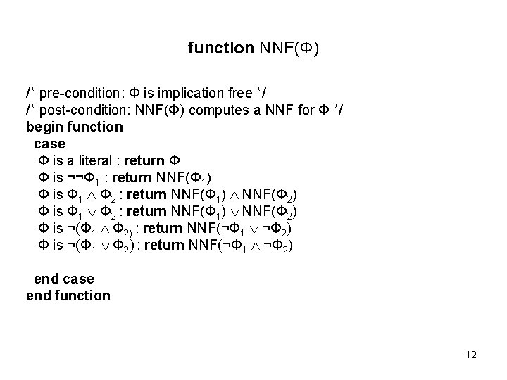 function NNF(Φ) /* pre-condition: Φ is implication free */ /* post-condition: NNF(Φ) computes a