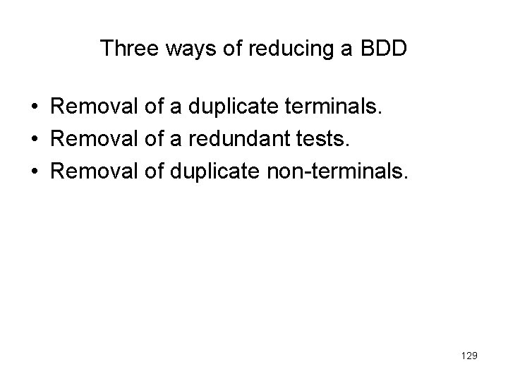 Three ways of reducing a BDD • Removal of a duplicate terminals. • Removal
