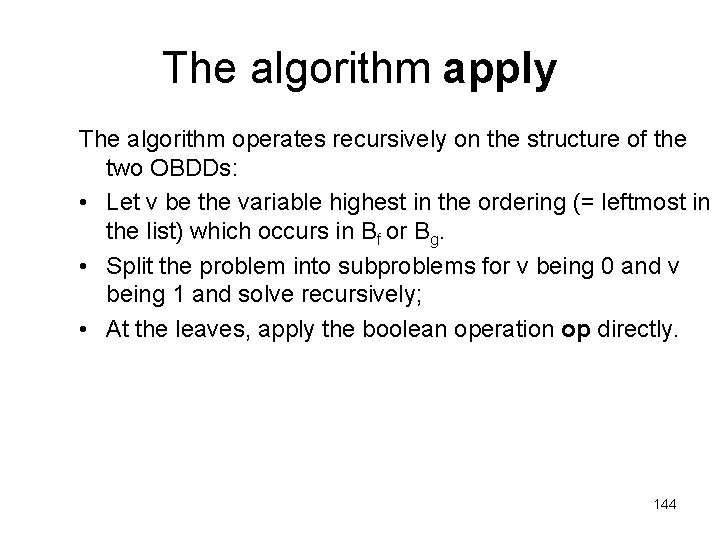 The algorithm apply The algorithm operates recursively on the structure of the two OBDDs: The algorithm apply The algorithm operates recursively on the structure of the two OBDDs: