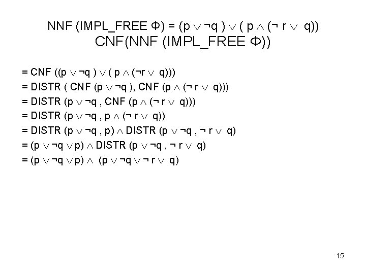 NNF (IMPL_FREE Φ) = (p ¬q ) ( p (¬ r q)) CNF(NNF (IMPL_FREE