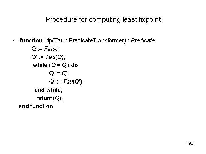 Procedure for computing least fixpoint • function Lfp(Tau : Predicate. Transformer) : Predicate Q