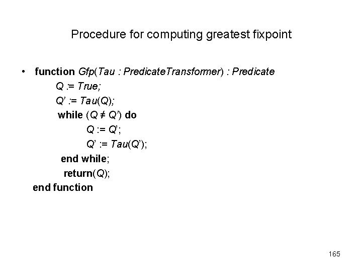 Procedure for computing greatest fixpoint • function Gfp(Tau : Predicate. Transformer) : Predicate Q