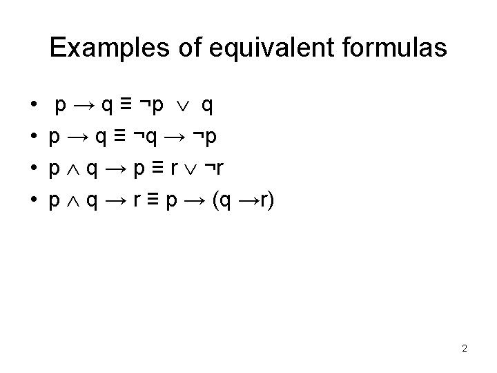 Examples of equivalent formulas • • p → q ≡ ¬p q p →