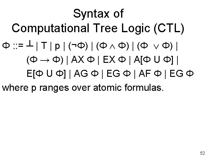 Syntax of Computational Tree Logic (CTL) Φ : : = ┴ | T | Syntax of Computational Tree Logic (CTL) Φ : : = ┴ | T |