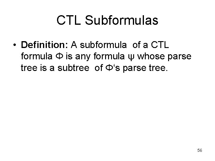 CTL Subformulas • Definition: A subformula of a CTL formula Φ is any formula
