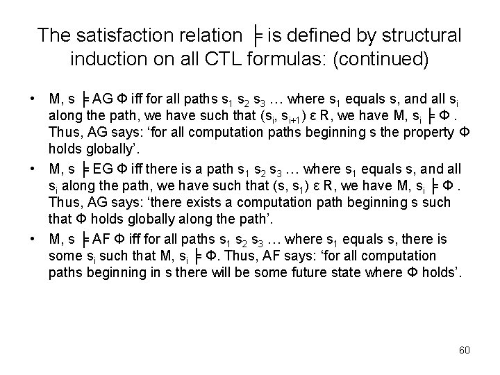 The satisfaction relation ╞ is defined by structural induction on all CTL formulas: (continued) The satisfaction relation ╞ is defined by structural induction on all CTL formulas: (continued)