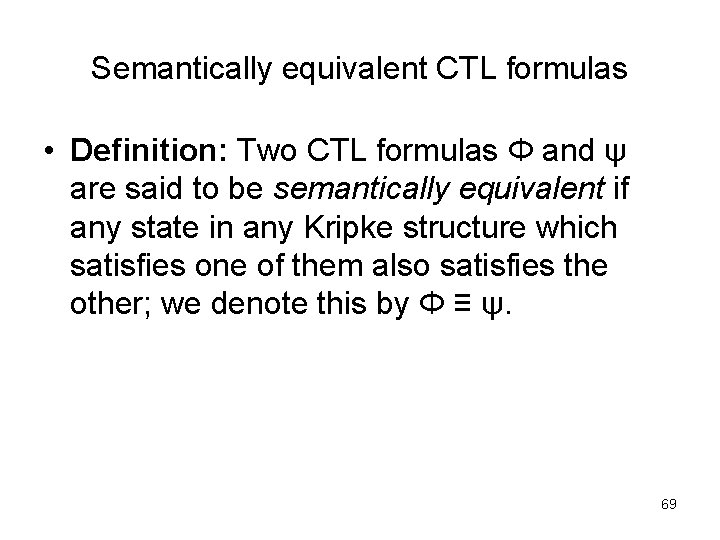 Semantically equivalent CTL formulas • Definition: Two CTL formulas Φ and ψ are said