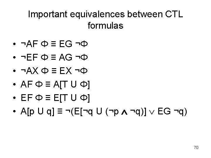 Important equivalences between CTL formulas • • • ¬AF Φ ≡ EG ¬Φ ¬EF