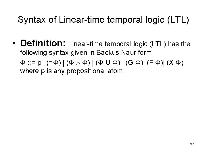 Syntax of Linear-time temporal logic (LTL) • Definition: Linear-time temporal logic (LTL) has the