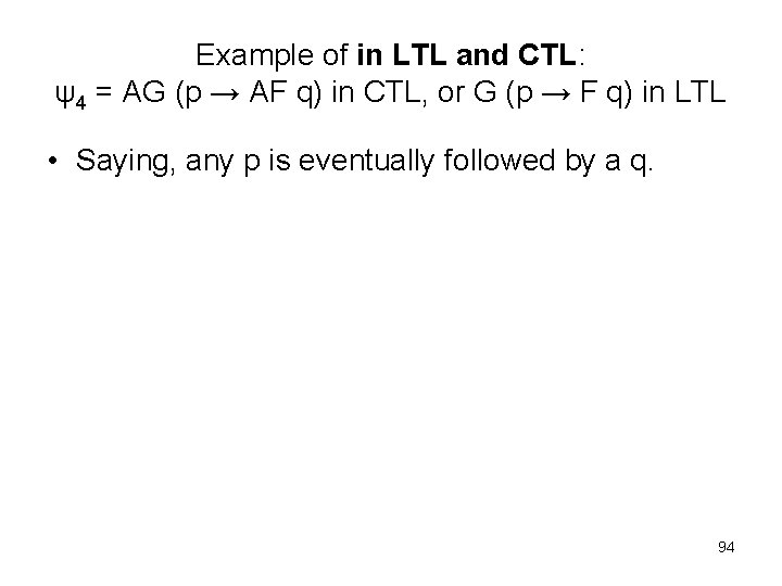 Example of in LTL and CTL: ψ4 = AG (p → AF q) in