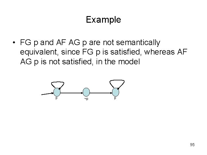 Example • FG p and AF AG p are not semantically equivalent, since FG