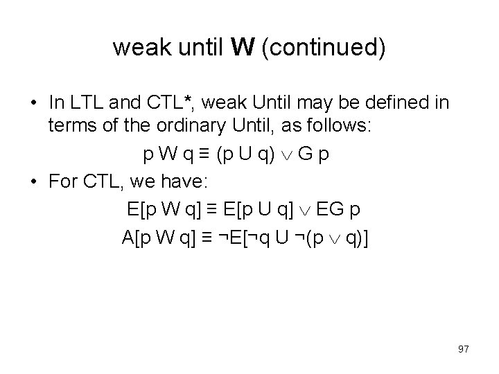 weak until W (continued) • In LTL and CTL*, weak Until may be defined