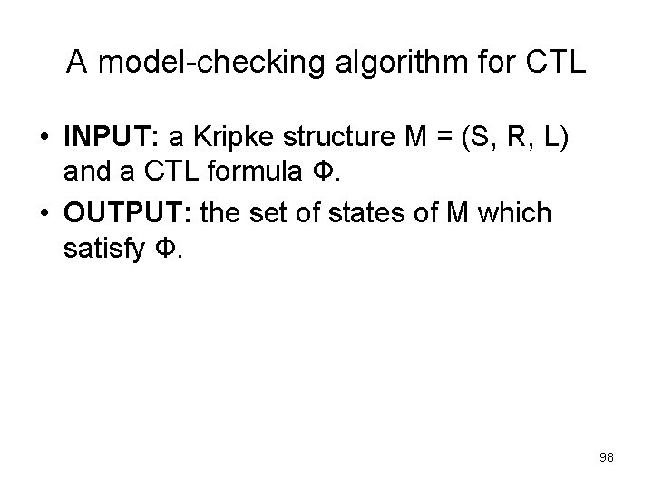 A model-checking algorithm for CTL • INPUT: a Kripke structure M = (S, R, A model-checking algorithm for CTL • INPUT: a Kripke structure M = (S, R,