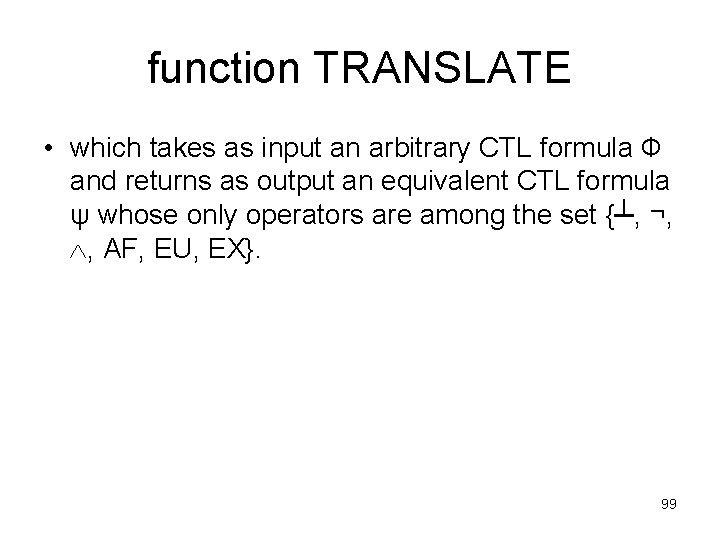 function TRANSLATE • which takes as input an arbitrary CTL formula Ф and returns