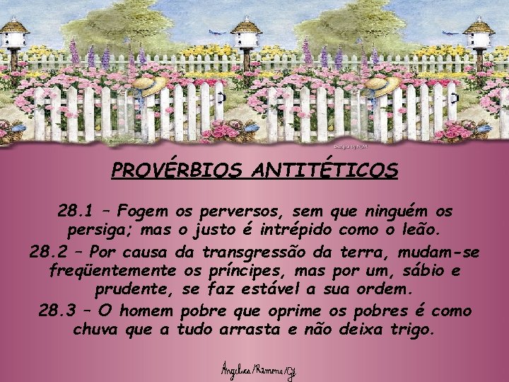 PROVÉRBIOS ANTITÉTICOS 28. 1 – Fogem os perversos, sem que ninguém os persiga; mas