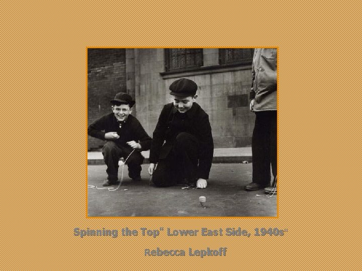 Spinning the Top" Lower East Side, 1940 s" Rebecca Lepkoff 