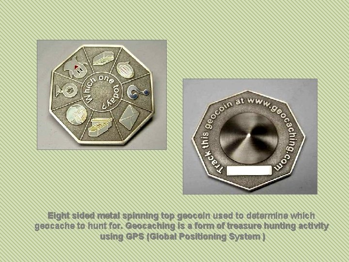 Eight sided metal spinning top geocoin used to determine which geocache to hunt for.