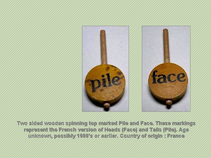 Two sided wooden spinning top marked Pile and Face. These markings represent the French