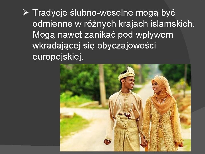 Ø Tradycje ślubno-weselne mogą być odmienne w różnych krajach islamskich. Mogą nawet zanikać pod