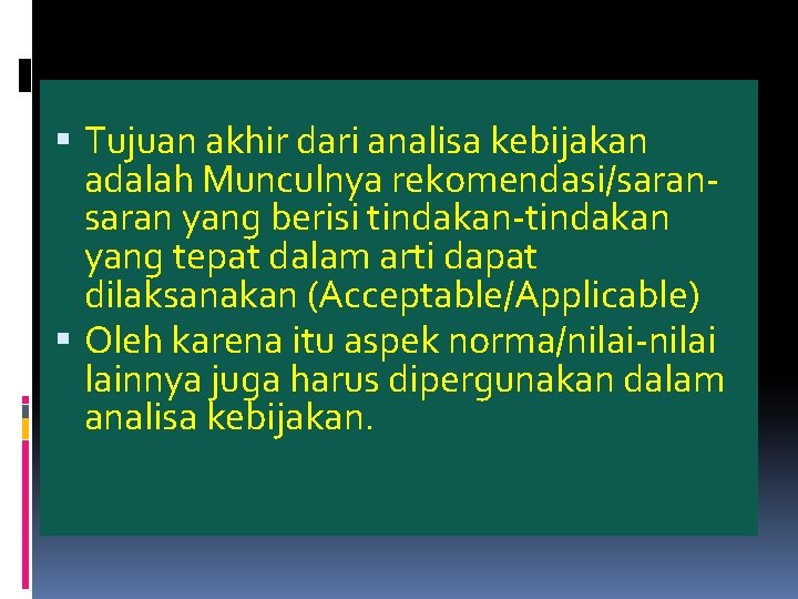  Tujuan akhir dari analisa kebijakan adalah Munculnya rekomendasi/saran yang berisi tindakan-tindakan yang tepat