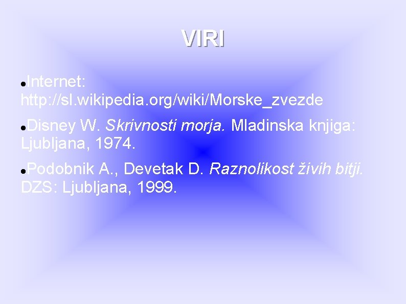 VIRI Internet: http: //sl. wikipedia. org/wiki/Morske_zvezde Disney W. Skrivnosti morja. Mladinska knjiga: Ljubljana, 1974.