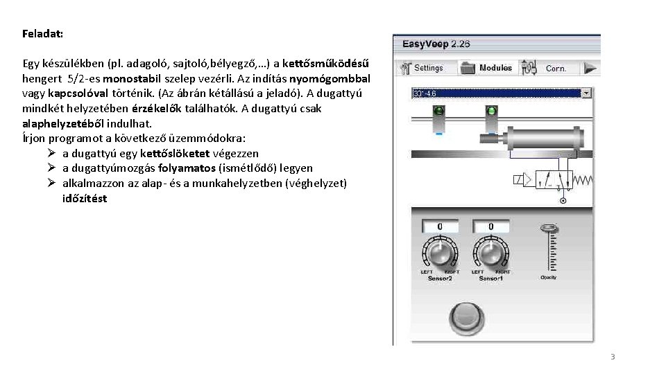 Feladat: Egy készülékben (pl. adagoló, sajtoló, bélyegző, …) a kettősműködésű hengert 5/2 -es monostabil