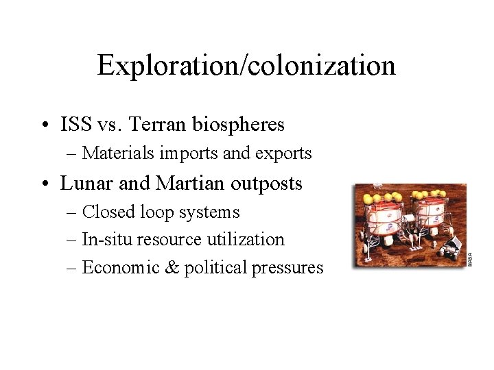 Exploration/colonization • ISS vs. Terran biospheres – Materials imports and exports • Lunar and