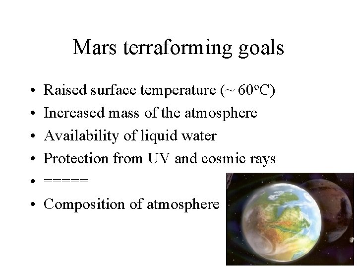 Mars terraforming goals • • • Raised surface temperature (~ 60 o. C) Increased