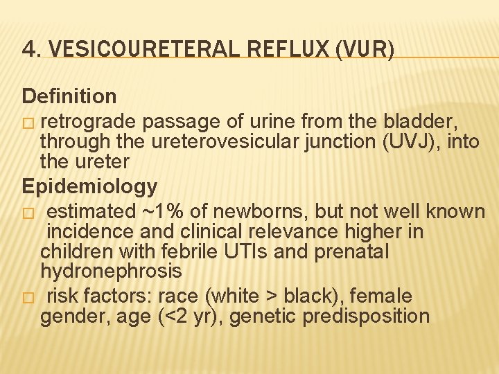 4. VESICOURETERAL REFLUX (VUR) Definition � retrograde passage of urine from the bladder, through