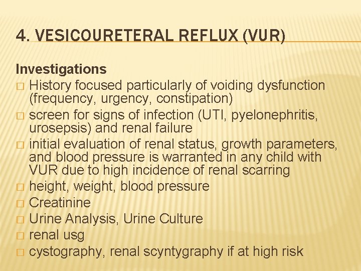 4. VESICOURETERAL REFLUX (VUR) Investigations � History focused particularly of voiding dysfunction (frequency, urgency,