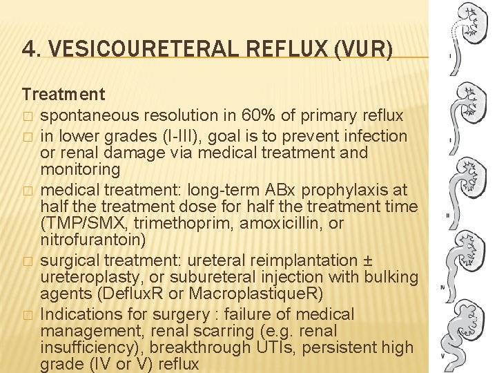 4. VESICOURETERAL REFLUX (VUR) Treatment � spontaneous resolution in 60% of primary reflux �