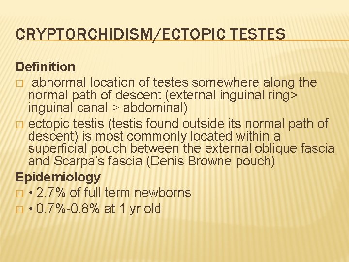 CRYPTORCHIDISM/ECTOPIC TESTES Definition � abnormal location of testes somewhere along the normal path of