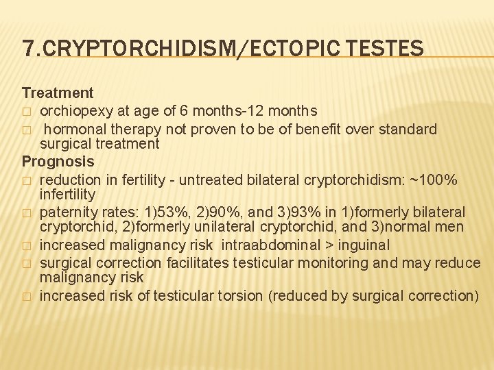 7. CRYPTORCHIDISM/ECTOPIC TESTES Treatment � orchiopexy at age of 6 months-12 months � hormonal