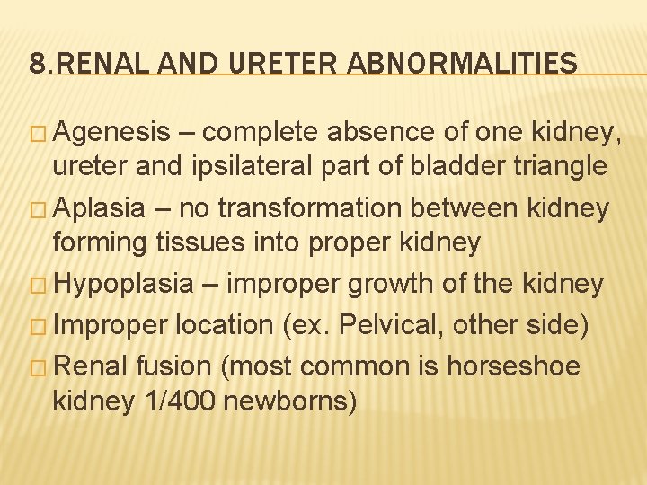 8. RENAL AND URETER ABNORMALITIES � Agenesis – complete absence of one kidney, ureter