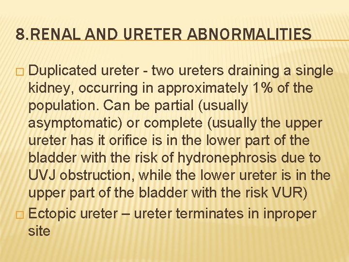 8. RENAL AND URETER ABNORMALITIES � Duplicated ureter - two ureters draining a single