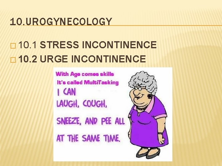 10. UROGYNECOLOGY � 10. 1 STRESS INCONTINENCE � 10. 2 URGE INCONTINENCE 