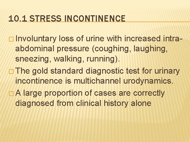 10. 1 STRESS INCONTINENCE � Involuntary loss of urine with increased intraabdominal pressure (coughing,