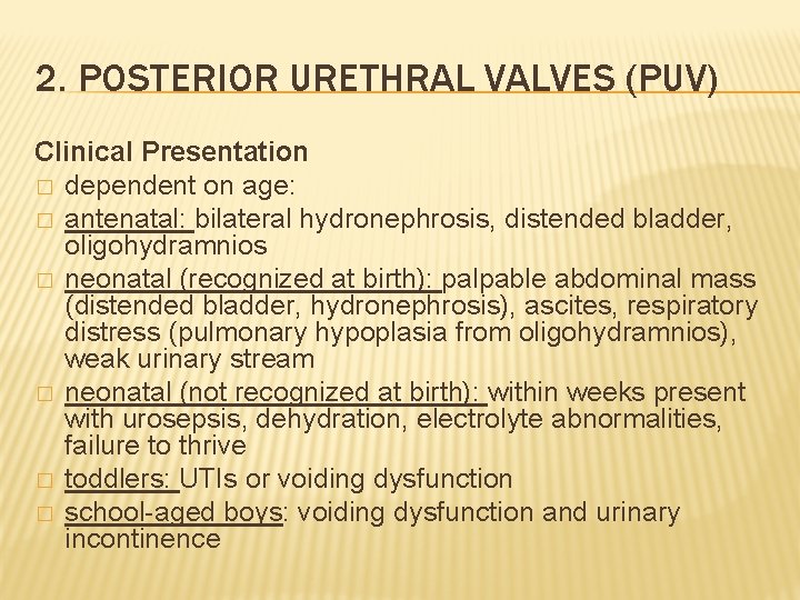 2. POSTERIOR URETHRAL VALVES (PUV) Clinical Presentation � dependent on age: � antenatal: bilateral