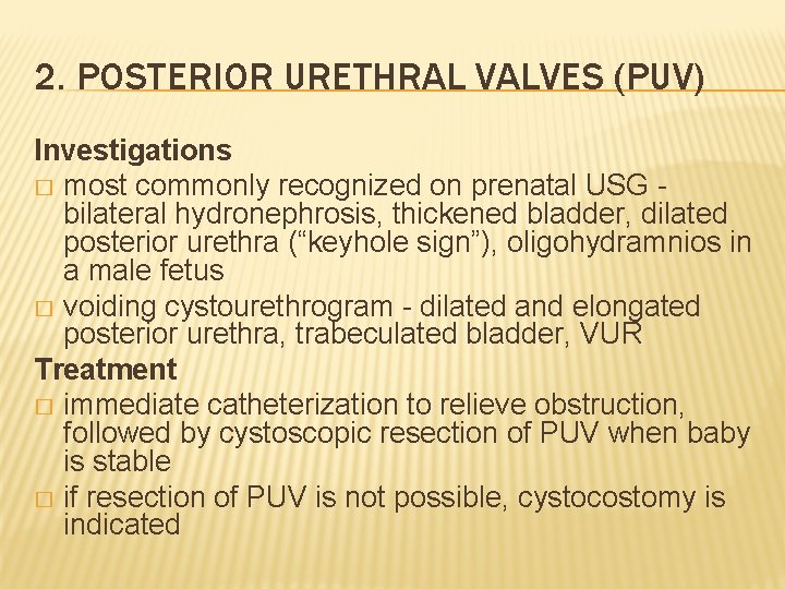 2. POSTERIOR URETHRAL VALVES (PUV) Investigations � most commonly recognized on prenatal USG bilateral